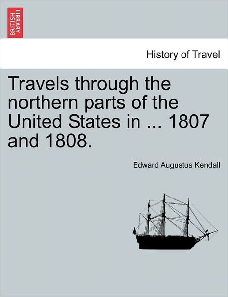 Cover for Edward Augustus Kendall · Travels Through the Northern Parts of the United States in ... 1807 and 1808. (Paperback Book) (2011)
