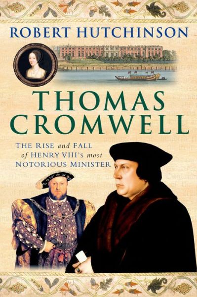 Thomas Cromwell: the Rise and Fall of Henry Viii's Most Notorious Minister - Robert Hutchinson - Books - St. Martin\'s Griffin - 9781250042873 - March 18, 2014