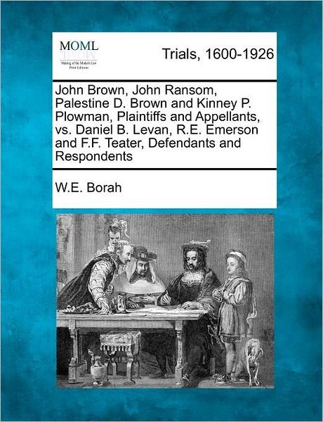 Cover for W E Borah · John Brown, John Ransom, Palestine D. Brown and Kinney P. Plowman, Plaintiffs and Appellants, vs. Daniel B. Levan, R.e. Emerson and F.f. Teater, Defen (Taschenbuch) (2012)
