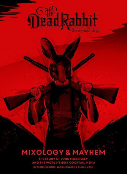 The Dead Rabbit Mixology & Mayhem: The Story of John Morrissey and the World's Best Cocktail Menu - Sean Muldoon - Kirjat - HarperCollins Publishers Inc - 9781328451873 - keskiviikko 7. marraskuuta 2018