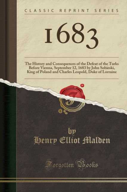 Cover for Henry Elliot Malden · 1683 : The History and Consequences of the Defeat of the Turks Before Vienna, September 12, 1683 by John Sobieski, King of Poland and Charles Leopold, Duke of Lorraine (Classic Reprint) (Paperback Book) (2018)