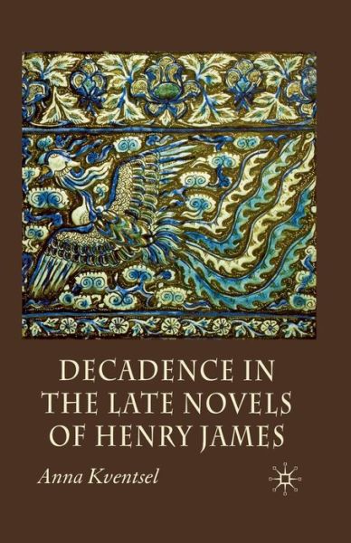 Decadence in the Late Novels of Henry James - A. Kventsel - Böcker - Palgrave Macmillan - 9781349283873 - 2007