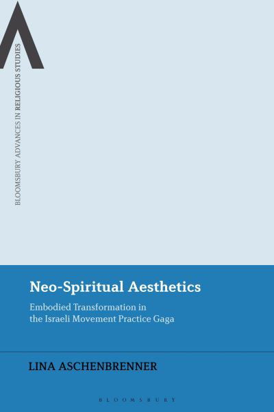Cover for Lina Aschenbrenner · Neo-Spiritual Aesthetics: Embodied Transformation in the Israeli Movement Practice Gaga - Bloomsbury Advances in Religious Studies (Hardcover bog) (2023)