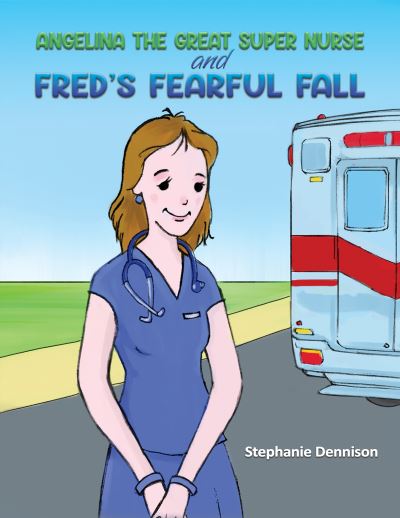 Cover for Stephanie Dennison · Angelina the Great Super Nurse and Fred's Fearful Fall (Paperback Book) (2023)