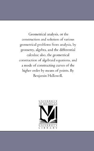 Cover for Michigan Historical Reprint Series · Geometrical Analysis, or the Construction and Solution of Various Geometrical Problems from Analysis, by Geometry, Algebra, and the Differential ... Construction of Algebraid Equations (Paperback Book) (2006)