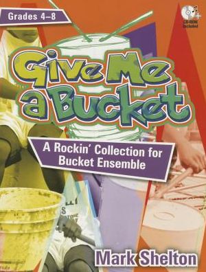 Cover for Mark Shelton · Give Me a Bucket, Grades 4-8 (Paperback Book) (2014)