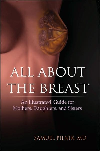 Cover for Samuel Pilnik M.d. · All About the Breast: an Illustrative Guide for Mothers, Daughters, and Sisters (Paperback Book) (2009)