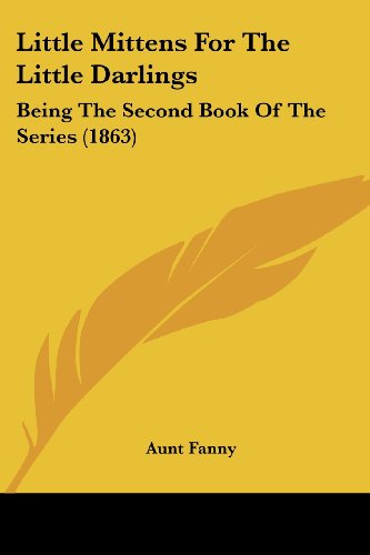 Cover for Aunt Fanny · Little Mittens for the Little Darlings: Being the Second Book of the Series (1863) (Paperback Book) (2008)