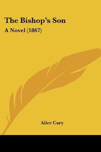 The Bishop's Son: a Novel (1867) - Alice Cary - Books - Kessinger Publishing, LLC - 9781437140873 - October 1, 2008