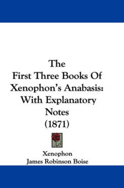 Cover for Xenophon · The First Three Books of Xenophon's Anabasis: with Explanatory Notes (1871) (Taschenbuch) (2008)