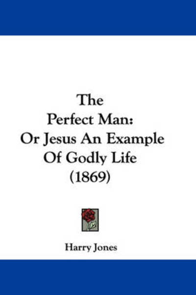 Cover for Harry Jones · The Perfect Man: or Jesus an Example of Godly Life (1869) (Hardcover Book) (2008)