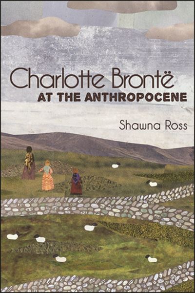 Cover for Shawna Ross · Charlotte Bronte at the Anthropocene - SUNY series, Studies in the Long Nineteenth Century (Hardcover Book) (2020)