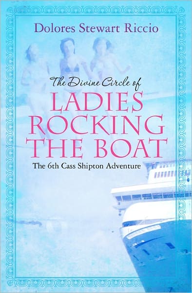 Cover for Dolores Stewart Riccio · The Divine Circle of Ladies Rocking the Boat: the 6th Cass Shipton Adventure (Pocketbok) (2009)