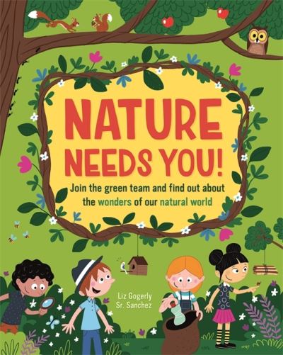 Cover for Liz Gogerly · Nature Needs You!: Join the Green Team and find out about the wonders of our natural world (Hardcover Book) (2021)