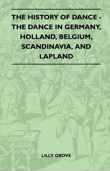 Cover for Lilly Grove · The History of Dance - the Dance in Germany, Holland, Belgium, Scandinavia, and Lapland (Paperback Book) (2010)
