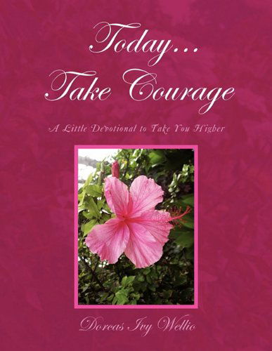 Cover for Dorcas Ivy Wellio · Today... Take Courage: a Little Devotional to Take You Higher (Pocketbok) (2010)