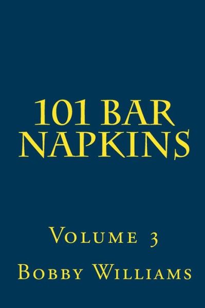 101 Bar Napkins: Volume 3 - Bobby Williams - Books - CreateSpace Independent Publishing Platf - 9781456596873 - January 31, 2011