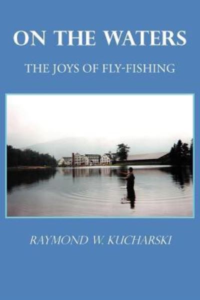 Cover for Raymond W Kucharski · On the Waters: the Joys of Fly-fishing (Taschenbuch) (2011)