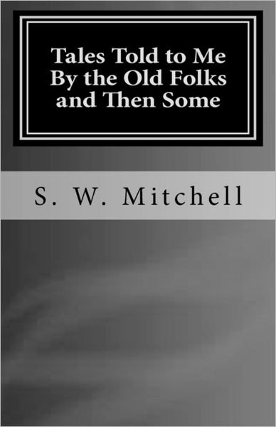 Cover for S W Mitchell · Tales Told to Me by the Old Folks and then Some: Short Scary Stories That May Haunt You. (Paperback Bog) (2011)