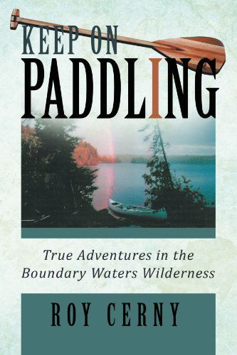 Cover for Roy Cerny · Keep on Paddling: True Adventures in the Boundary Waters Wilderness (Paperback Book) (2012)