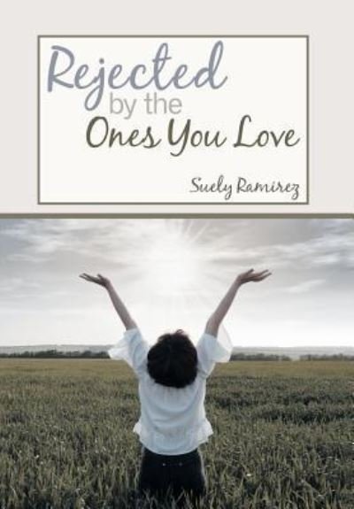 Cover for Suely Ramirez · Rejected by the Ones You Love (Hardcover Book) (2015)