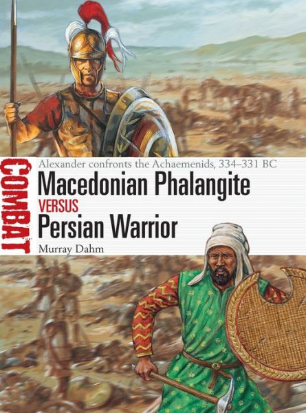 Cover for Dr Murray Dahm · Macedonian Phalangite vs Persian Warrior: Alexander confronts the Achaemenids, 334–331 BC - Combat (Paperback Book) (2019)