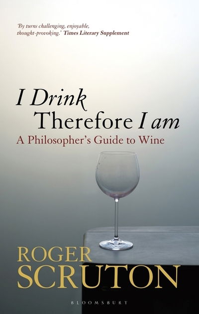 I Drink Therefore I Am: A Philosopher's Guide to Wine - Sir Roger Scruton - Bøger - Bloomsbury Publishing PLC - 9781472969873 - 10. januar 2019