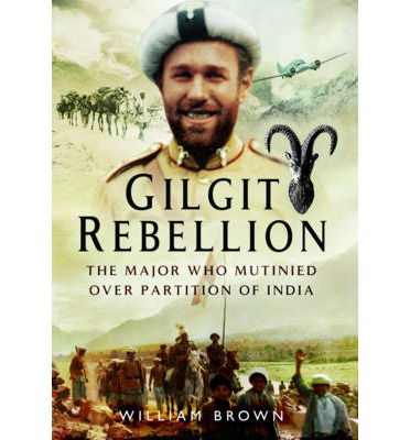 Cover for William Brown · Gilgit Rebellion: The Major Who Mutinied Over Partition of India (Hardcover Book) (2015)