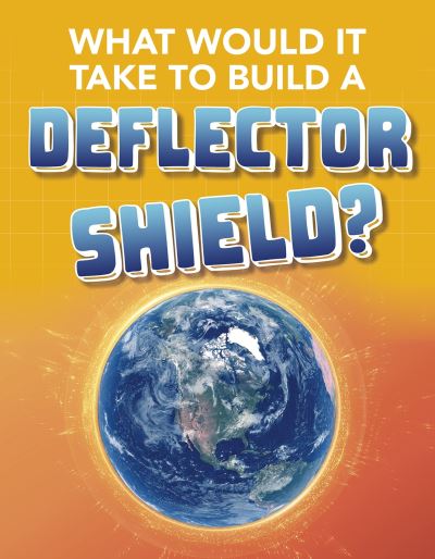Cover for Roberta Baxter · What Would It Take to Build a Deflector Shield? - Sci-Fi Tech (Paperback Book) (2021)