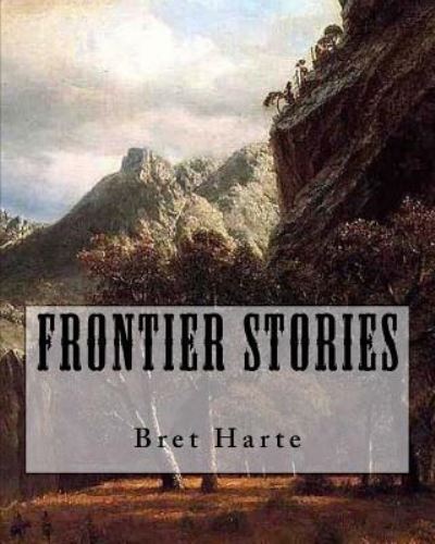 Frontier Stories - Bret Harte - Books - Createspace - 9781481121873 - December 8, 2012