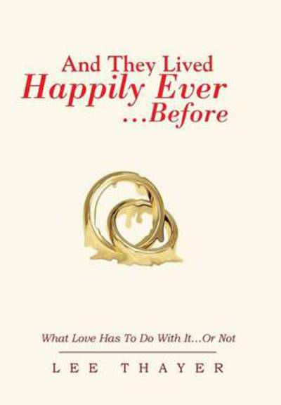 Cover for Lee Thayer · And They Lived Happily Ever... ...before: What Love Has to Do with It...or Not (Hardcover Book) (2013)