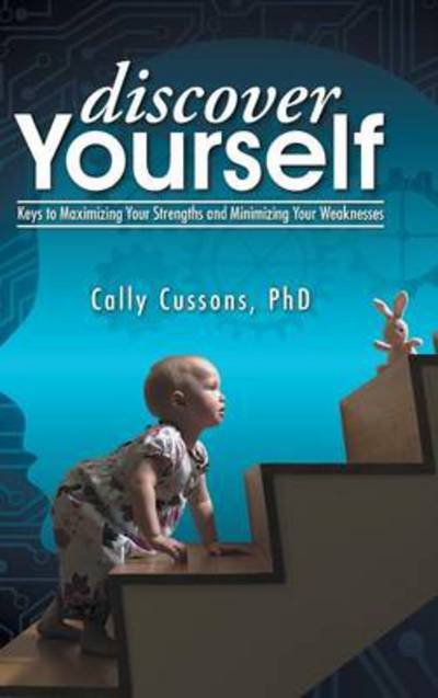 Cover for Phd Cally Cussons · Discover Yourself: Keys to Maximizing Your Strengths and Minimizing Your Weaknesses (Gebundenes Buch) (2014)