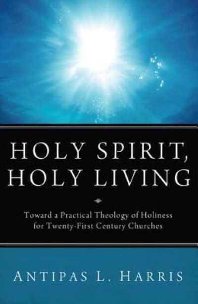 Cover for Antipas L Harris · Holy Spirit, Holy Living: Toward a Practical Theology of Holiness for Twenty-First Century Churches (Hardcover Book) (2013)