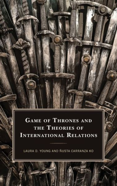 Cover for Laura D. Young · Game of Thrones and the Theories of International Relations - Politics, Literature, &amp; Film (Hardcover Book) (2019)