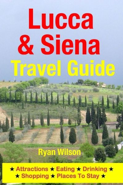 Cover for Ryan Wilson · Lucca &amp; Siena Travel Guide: Attractions, Eating, Drinking, Shopping &amp; Places to Stay (Paperback Book) (2014)