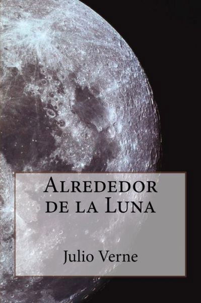 Alrededor De La Luna - Julio Verne - Books - Createspace - 9781500512873 - July 14, 2014