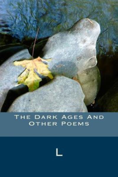 The Dark Ages And Other Poems - L - Books - Createspace Independent Publishing Platf - 9781500596873 - July 1, 1908