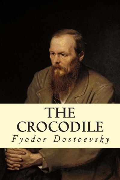 The Crocodile - Fyodor Dostoevsky - Bøger - CreateSpace Independent Publishing Platf - 9781502365873 - 14. september 2014