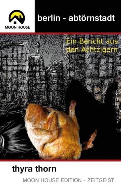 Cover for Thyra Thorn · Berlin - Abtornstadt: Ein Bericht Aus den Achtzigern (Paperback Bog) (2014)