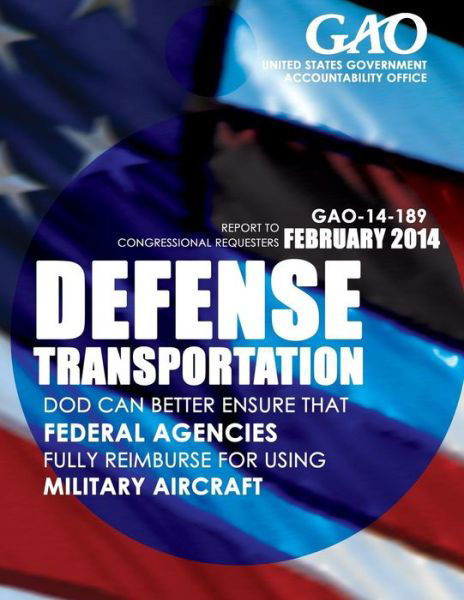 Cover for United States Government Accountability · Defense Transportation: Dod Can Better Ensure That Federal Agencies Fully Reimburse for Using Military Aircraft (Paperback Book) (2015)