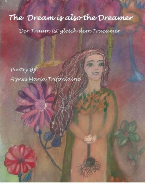 Cover for Ms Agnes Maria Trifontaine · The Dream is Also the Dreamer: Der Traum Ist Gleich Dem Traeumer (Paperback Book) (2015)