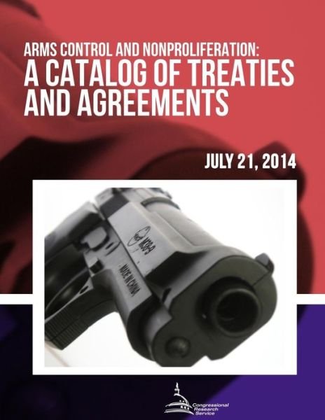 Cover for Congressional Research Service · Arms Control and Nonproliferation: a Catalog of Treaties and Agreements (Paperback Book) (2015)