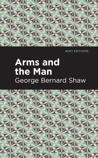 Arms and the Man - Mint Editions - George Bernard Shaw - Kirjat - Mint Editions - 9781513268873 - torstai 21. tammikuuta 2021