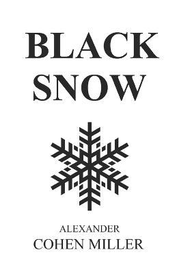 Black Snow - Alexander Cohen Miller - Books - Isbnagency.com - 9781513651873 - June 23, 2019