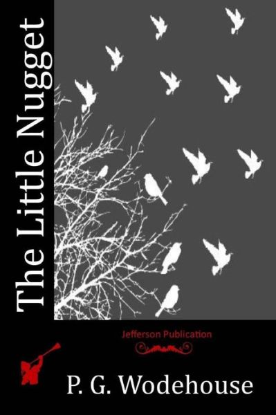 The Little Nugget - P G Wodehouse - Books - Createspace - 9781514191873 - June 2, 2015