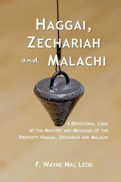 Cover for F Wayne Mac Leod · Haggai, Zechariah and Malachi: a Devotional Look at the Ministry and Messages of the Prophets Haggai, Zechariah and Malachi (Paperback Book) (2015)