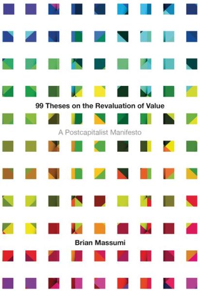 Cover for Brian Massumi · 99 Theses on the Revaluation of Value: A Postcapitalist Manifesto (Paperback Book) (2018)