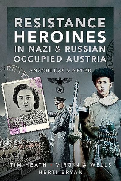 Cover for Tim Heath · Resistance Heroines in Nazi- and Russian-Occupied Austria: Anschluss and After (Hardcover bog) (2021)