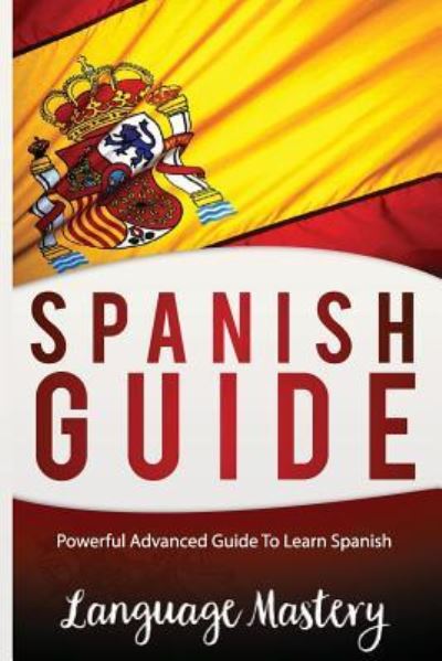 Cover for Language Mastery · Spanish Guide Powerful Advanced Guide To Learn Spanish (Paperback Book) (2016)