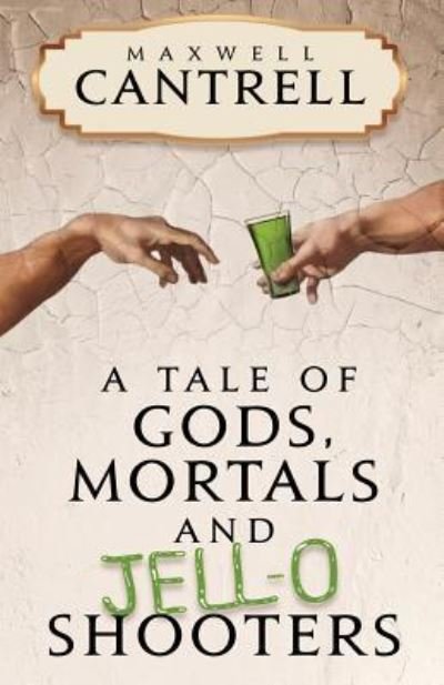 A Tale of Gods, Mortals, and Jell-O Shooters - Maxwell Cantrell - Bøker - Createspace Independent Publishing Platf - 9781540761873 - 30. november 2016